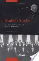 Im Schatten des Sputniks: Der wissenschaftliche Beirat des Präsidenten und das Amerika des Kalten Krieges - In Sputnik's Shadow: The President's Science Advisory Committee and Cold War America