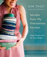 Geheimnisse aus meiner vietnamesischen Küche: Einfache Rezepte von meinen vielen Müttern - Secrets from My Vietnamese Kitchen: Simple Recipes from My Many Mothers