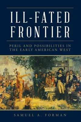 Unglückliche Grenze: Gefahren und Möglichkeiten im frühen amerikanischen Westen - Ill-Fated Frontier: Peril and Possibilities in the Early American West