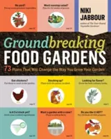 Groundbreaking Food Gardens: 73 Pläne, die die Art und Weise, wie Sie Ihren Garten anbauen, verändern werden - Groundbreaking Food Gardens: 73 Plans That Will Change the Way You Grow Your Garden