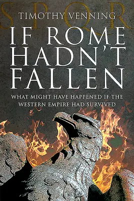 Wenn Rom nicht gefallen wäre: Was hätte passieren können, wenn das westliche Reich überlebt hätte - If Rome Hadn't Fallen: What Might Have Happened If the Western Empire Had Survived