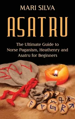 Asatru: Der ultimative Leitfaden zum nordischen Heidentum, Heidentum und Asatru für Anfänger - Asatru: The Ultimate Guide to Norse Paganism, Heathenry, and Asatru for Beginners
