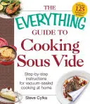 Das komplette Handbuch zum Sous Vide Kochen: Schritt-für-Schritt-Anleitung für vakuumversiegeltes Garen zu Hause - The Everything Guide to Cooking Sous Vide: Step-By-Step Instructions for Vacuum-Sealed Cooking at Home