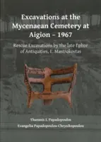 Ausgrabungen auf dem mykenischen Gräberfeld von Aigion - 1967: Rettungsgrabungen durch den späten Ephor der Altertümer, E. Mastrokostas - Excavations at the Mycenaean Cemetery at Aigion - 1967: Rescue Excavations by the Late Ephor of Antiquities, E. Mastrokostas