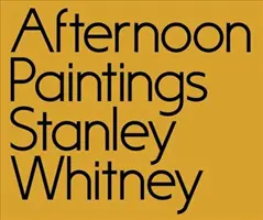 Stanley Whitney: Nachmittagsgemälde - Stanley Whitney: Afternoon Paintings