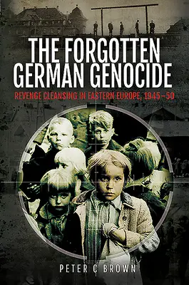 Der vergessene deutsche Völkermord: Rachsäuberungen in Osteuropa, 1945-50 - The Forgotten German Genocide: Revenge Cleansing in Eastern Europe, 1945-50