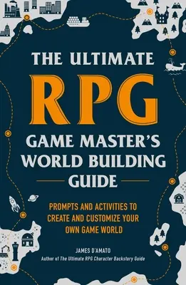 Der ultimative Leitfaden für Rollenspielleiter zum Aufbau von Welten: Anregungen und Aktivitäten zum Erstellen und Anpassen Ihrer eigenen Spielwelt - The Ultimate RPG Game Master's Worldbuilding Guide: Prompts and Activities to Create and Customize Your Own Game World