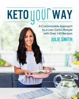 Keto Your Way: Ein anpassbarer Ansatz für einen kohlenhydratarmen Lebensstil mit über 140 Rezepten - Keto Your Way: A Customizable Approach to a Low-Carb Lifestyle with Over 140 Recipes