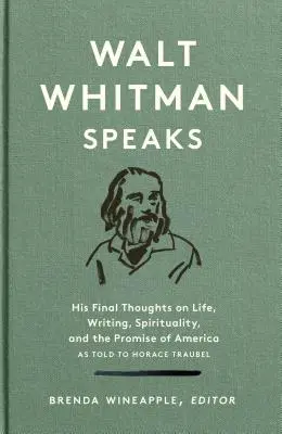 Walt Whitman spricht: Seine letzten Gedanken über das Leben, das Schreiben, die Spiritualität und die Verheißung von Amerika: Eine Sonderveröffentlichung der Library of America - Walt Whitman Speaks: His Final Thoughts on Life, Writing, Spirituality, and the Promise of America: A Library of America Special Publication