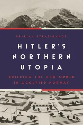 Hitlers nördliche Utopie: Der Aufbau der neuen Ordnung im besetzten Norwegen - Hitler's Northern Utopia: Building the New Order in Occupied Norway