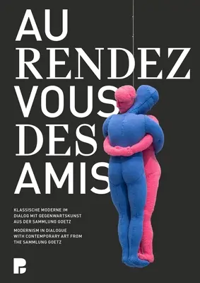 Au Rendez-Vous Des Amis: Die Moderne im Dialog mit zeitgenössischer Kunst aus der Sammlung Goetz - Au Rendez-Vous Des Amis: Modernism in Dialogue with Contemporary Art from the Sammlung Goetz