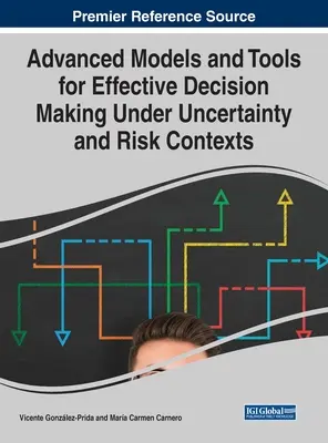 Fortgeschrittene Modelle und Hilfsmittel für eine effektive Entscheidungsfindung unter Unsicherheit und in Risikosituationen - Advanced Models and Tools for Effective Decision Making Under Uncertainty and Risk Contexts