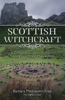 Schottisches Hexenwerk: Ein vollständiger Leitfaden für authentische Folklore, Zaubersprüche und magische Werkzeuge - Scottish Witchcraft: A Complete Guide to Authentic Folklore, Spells, and Magickal Tools