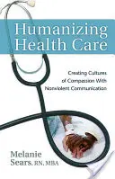 Humanisierung des Gesundheitswesens: Mit gewaltfreier Kommunikation eine Kultur des Mitgefühls schaffen - Humanizing Health Care: Creating Cultures of Compassion with Nonviolent Communication