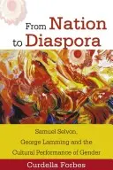 Von der Nation zur Diaspora: Samuel Selvon, George Lamming und die kulturelle Aufführung von Geschlecht - From Nation to Diaspora: Samuel Selvon, George Lamming and the Cultural Performance of Gender