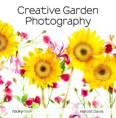 Kreative Gartenfotografie: Großartige Fotos von Blumen, Gärten, Landschaften und der schönen Welt um uns herum - Creative Garden Photography: Making Great Photos of Flowers, Gardens, Landscapes, and the Beautiful World Around Us