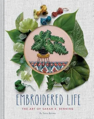 Gesticktes Leben: Die Kunst von Sarah K. Benning (Moderne Handstickerei, Craft Art Books) - Embroidered Life: The Art of Sarah K. Benning (Modern Hand Stitched Embroidery, Craft Art Books)