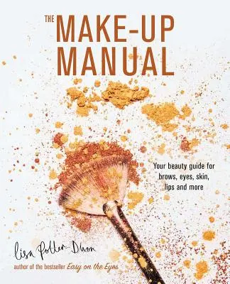 Das Make-up-Handbuch: Ihr Schönheitsratgeber für Augenbrauen, Augen, Haut, Lippen und mehr - The Make-Up Manual: Your Beauty Guide for Brows, Eyes, Skin, Lips and More