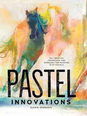 Pastell-Innovationen: Mehr als 60 kreative Techniken und Übungen für das Malen mit Pastellkreiden - Pastel Innovations: 60+ Creative Techniques and Exercises for Painting with Pastels