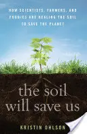 Der Boden wird uns retten: Wie Wissenschaftler, Landwirte und Feinschmecker den Boden heilen, um den Planeten zu retten - The Soil Will Save Us: How Scientists, Farmers, and Foodies Are Healing the Soil to Save the Planet