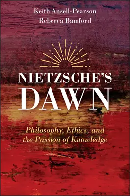 Nietzsches Morgenröte: Philosophie, Ethik und die Leidenschaft des Wissens - Nietzsche's Dawn: Philosophy, Ethics, and the Passion of Knowledge