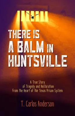 Es gibt einen Balsam in Huntsville: Eine wahre Geschichte von Tragödie und Wiederherstellung aus dem Herzen des texanischen Gefängnissystems - There Is a Balm in Huntsville: A True Story of Tragedy and Restoration from the Heart of the Texas Prison System