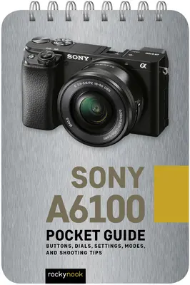 Sony A6100: Taschenbuch: Tasten, Wählräder, Einstellungen, Modi und Tipps zum Fotografieren - Sony A6100: Pocket Guide: Buttons, Dials, Settings, Modes, and Shooting Tips