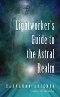 Lichtarbeiter-Führer für das Astralreich: Astralprojektion für Empathen - Lightworker's Guide to the Astral Realm: Astral Projection for Empaths