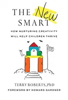 Die neue Klugheit: Wie die Förderung der Kreativität Kindern hilft, zu gedeihen - The New Smart: How Nurturing Creativity Will Help Children Thrive