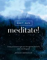 Don't Hate, Meditate!: 5 einfache Übungen, die Sie durch die schwere Zeit bringen (und in die gute) - Don't Hate, Meditate!: 5 Easy Practices to Get You Through the Hard Sh*t (and Into the Good)