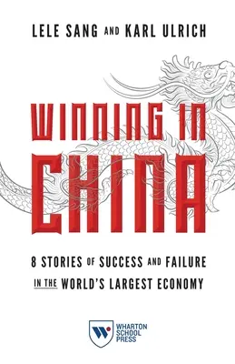 Winning in China: 8 Geschichten über Erfolg und Misserfolg in der größten Volkswirtschaft der Welt - Winning in China: 8 Stories of Success and Failure in the World's Largest Economy