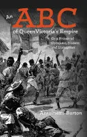 Ein ABC von Königin Victorias Reich: Oder eine Fibel der Eroberung, des Dissenses und der Störung - An ABC of Queen Victoria's Empire: Or a Primer of Conquest, Dissent and Disruption