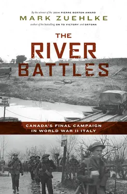 Die Flussschlachten: Kanadas letzter Feldzug in Italien im Zweiten Weltkrieg - The River Battles: Canada's Final Campaign in World War II Italy