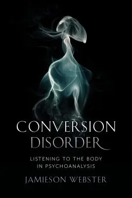 Konversionsstörung: Das Hören auf den Körper in der Psychoanalyse - Conversion Disorder: Listening to the Body in Psychoanalysis