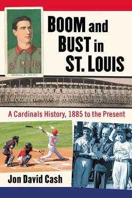 Boom und Pleite in St. Louis: Eine Geschichte der Cardinals, 1885 bis zur Gegenwart - Boom and Bust in St. Louis: A Cardinals History, 1885 to the Present