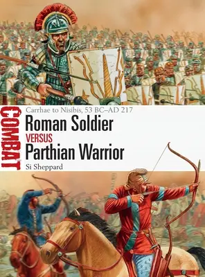 Römischer Soldat vs. parthischer Krieger: Carrhae bis Nisibis, 53 v. Chr. - 217 n. Chr. - Roman Soldier Vs Parthian Warrior: Carrhae to Nisibis, 53 BC-AD 217