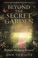 Jenseits des geheimen Gartens - Das Leben von Frances Hodgson Burnett (mit einem Vorwort von Jacqueline Wilson) - Beyond the Secret Garden - The Life of Frances Hodgson Burnett (with a Foreword by Jacqueline Wilson)