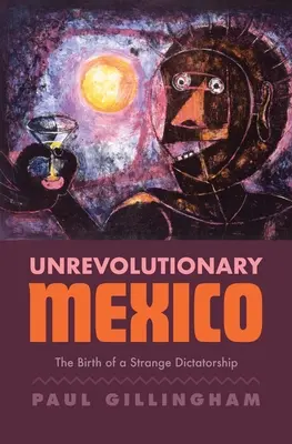 Unrevolutionäres Mexiko: Die Geburt einer seltsamen Diktatur - Unrevolutionary Mexico: The Birth of a Strange Dictatorship