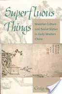 Überflüssige Dinge: Materielle Kultur und sozialer Status im China der frühen Neuzeit - Superfluous Things: Material Culture and Social Status in Early Modern China