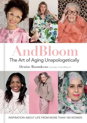 Und erblühen Sie die Kunst des Alterns unvoreingenommen: Inspirationen zum Leben von mehr als 100 Frauen - And Bloom the Art of Aging Unapologetically: Inspiration about Life from More Than 100 Women