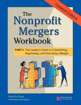 The Nonprofit Mergers Workbook Part I: The Leader's Guide to Considering, Negotiating, and Executing a Merger (Das Nonprofit Mergers Workbook Teil I: Der Leitfaden für die Erwägung, Verhandlung und Durchführung einer Fusion) - The Nonprofit Mergers Workbook Part I: The Leader's Guide to Considering, Negotiating, and Executing a Merger