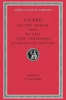 Über den Redner: Buch 3. über das Schicksal. Die stoischen Paradoxien. Abteilungen der Redekunst - On the Orator: Book 3. on Fate. Stoic Paradoxes. Divisions of Oratory