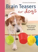 Knobelspiele für Hunde: Schnelle und einfache selbstgemachte Puzzlespiele - Brain Teasers for Dogs: Quick and Easy Homemade Puzzle Games