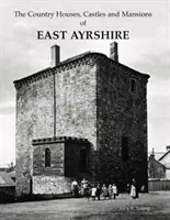 Landhäuser, Schlösser und Herrenhäuser in East Ayrshire - Country Houses, Castles and Mansions of East Ayrshire