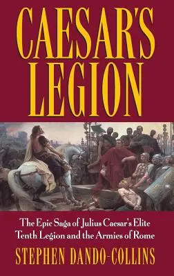 Caesars Legion: Die epische Geschichte von Julius Cäsars zehnter Elite-Legion und den Armeen Roms - Caesar's Legion: The Epic Saga of Julius Caesar's Elite Tenth Legion and the Armies of Rome