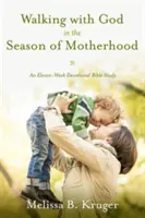 Mit Gott unterwegs in der Zeit der Mutterschaft: Ein elfwöchiges Bibelstudium zur Andacht - Walking with God in the Season of Motherhood: An Eleven-Week Devotional Bible Study