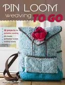 Weben mit dem Stiftwebstuhl zum Mitnehmen: 30 Projekte zum Weben für unterwegs - Pin Loom Weaving to Go: 30 Projects for Portable Weaving