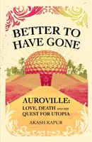 Besser gegangen zu sein - Liebe, Tod und die Suche nach Utopia in Auroville - Better To Have Gone - Love, Death and the Quest for Utopia in Auroville