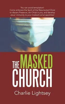 Die Maskierte Kirche: Du kannst der Versuchung entgehen! Komm und nimm den Geist des auferstandenen Christus an, um die Gegenwart zu erkennen, Christus in dir zu wecken, eine - The Masked Church: You Can Avoid Temptation! Come Embrace the Spirit of the Resurrected Christ to Discern Presence, Stir Christ in You, a