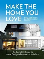 Schaffen Sie sich ein Zuhause, das Sie lieben: Der komplette Leitfaden für Hausgestaltung, Renovierung und Ausbau in Irland - Make the Home You Love: The Complete Guide to Home Design, Renovation and Extensions in Ireland